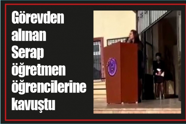 Görevden alınan Serap öğretmen öğrencilerine kavuştu