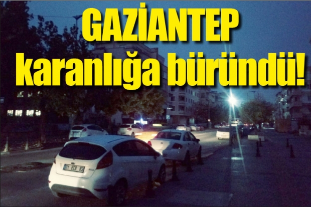 GAZİANTEP karanlığa büründü!