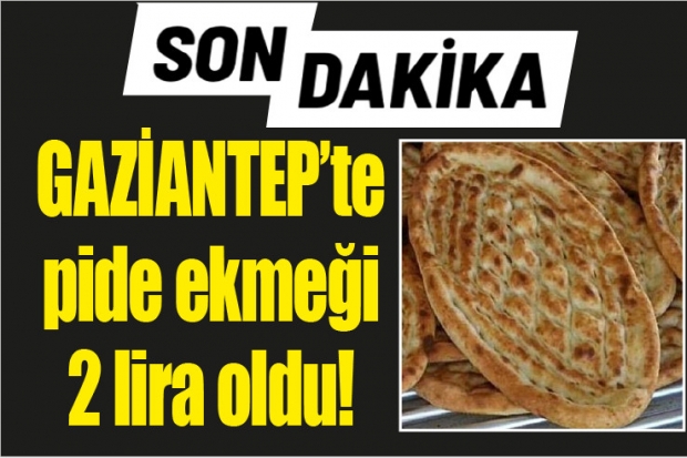 GAZİANTEP'te pide ekmeği 2 lira oldu!