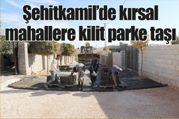 Şehitkamil'de kırsal mahallere kilit parke taşı