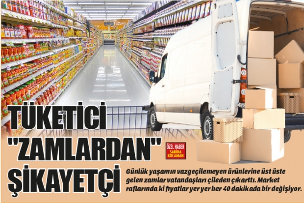 TÜKETİCİ "ZAMLARDAN"  ŞİKAYETÇİ