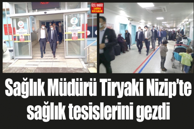 Sağlık Müdürü Tiryaki Nizip'te  sağlık tesislerini gezdi
