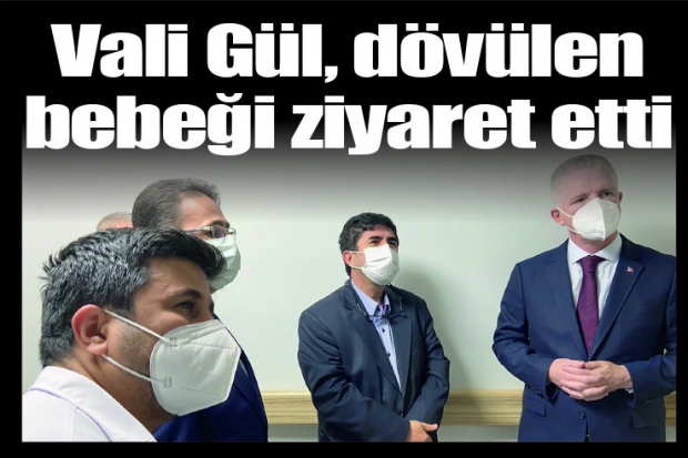 Vali Gül, dövülen bebeği ziyaret etti