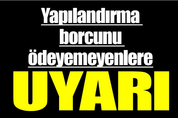 Yapılandırma borcunu ödeyemeyenlere uyarı