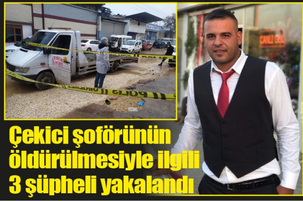 Çekici şoförünün öldürülmesiyle ilgili 3 şüpheli yakalandı