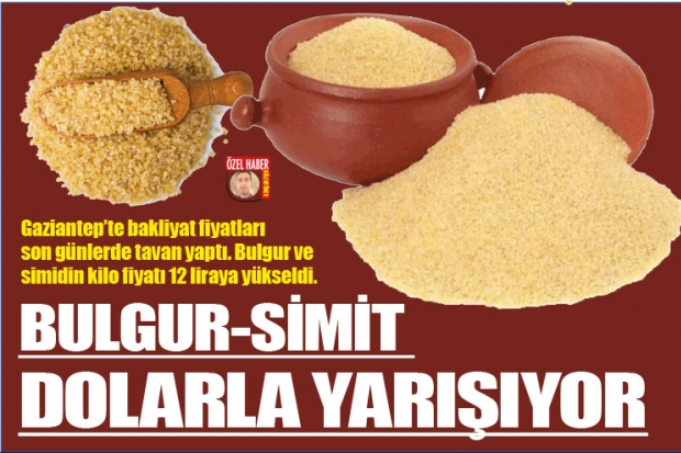 BULGUR-SİMİT  DOLARLA YARIŞIYOR