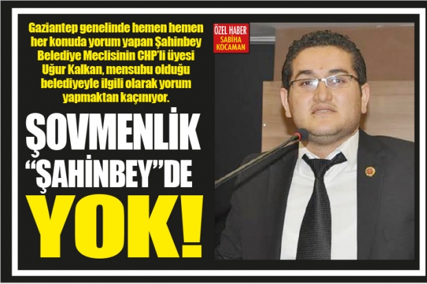 ŞOVMENLİK “ŞAHİNBEY”DE YOK!