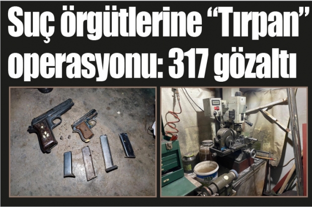 Suç örgütlerine “Tırpan” operasyonu: 317 gözaltı