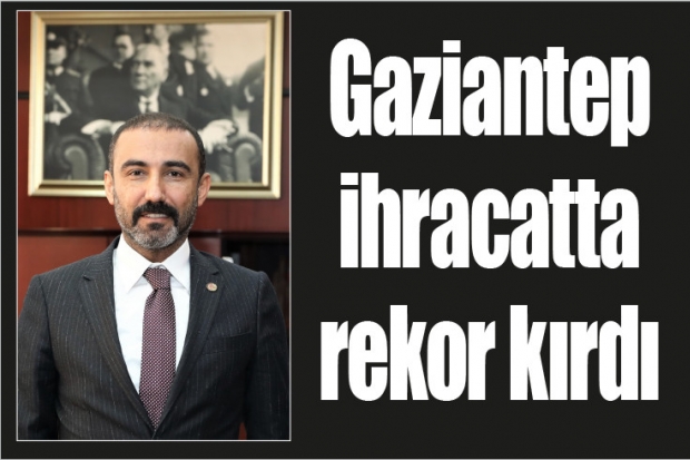 Gaziantep ihracatta rekor kırdı