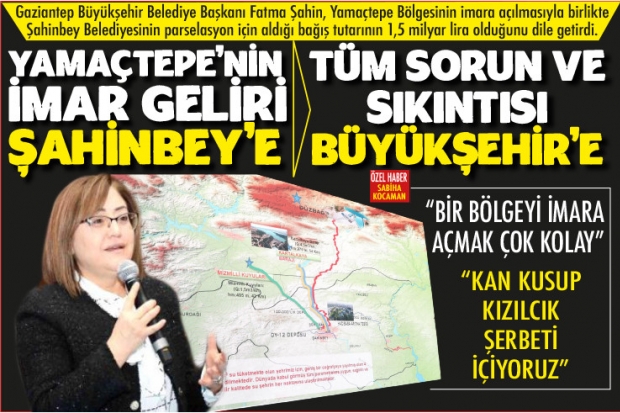 YAMAÇTEPE'NİN İMAR GELİRİ ŞAHİNBEY'E TÜM SORUN VE SIKINTISI BÜYÜKŞEHİR'E