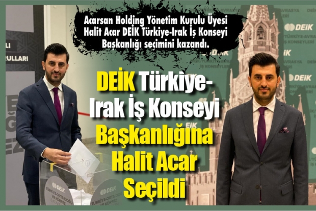 DEİK Türkiye-Irak İş Konseyi Başkanlığına Halit Acar Seçildi