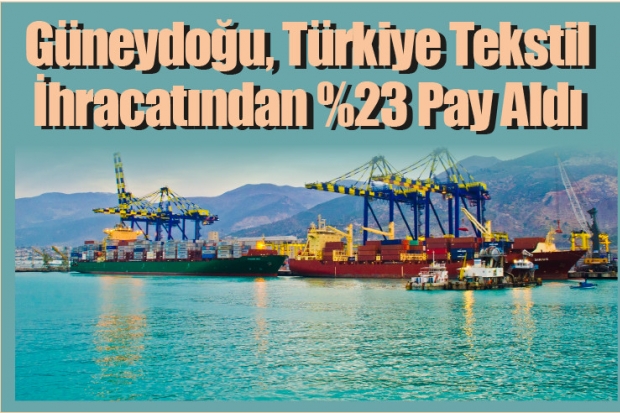 Güneydoğu, Türkiye Tekstil İhracatından %23 Pay Aldı