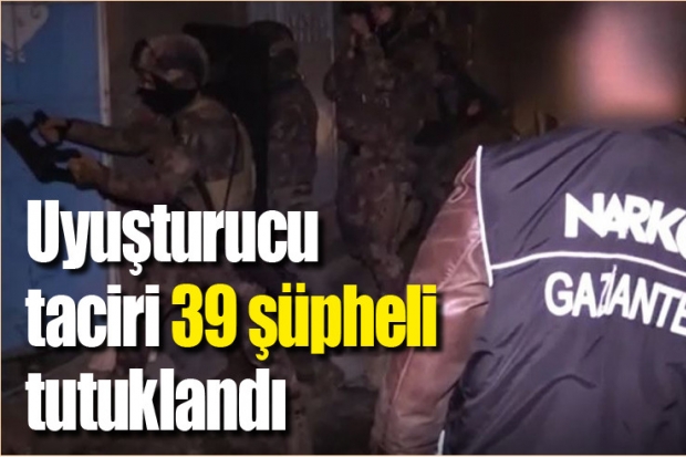 Uyuşturucu taciri 39 şüpheli tutuklandı