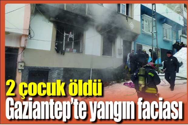 Gaziantep'te yangın faciası: 2 çocuk öldü