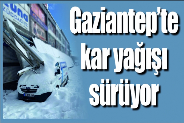 Gaziantep'te kar yağışı sürüyor