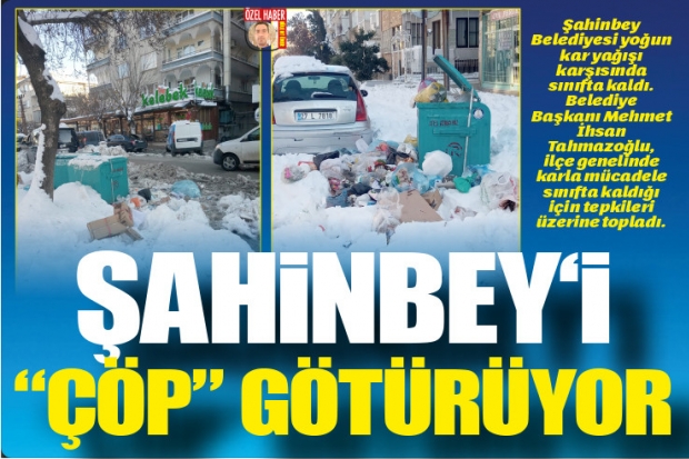 ŞAHİNBEY'İ "ÇÖP" GÖTÜRÜYOR