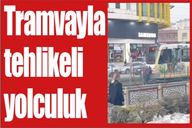 Tramvayla tehlikeli yolculuk