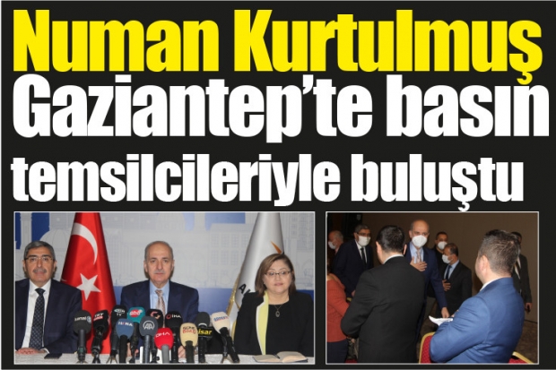 Numan Kurtulmuş Gaziantep’te basın temsilcileriyle buluştu