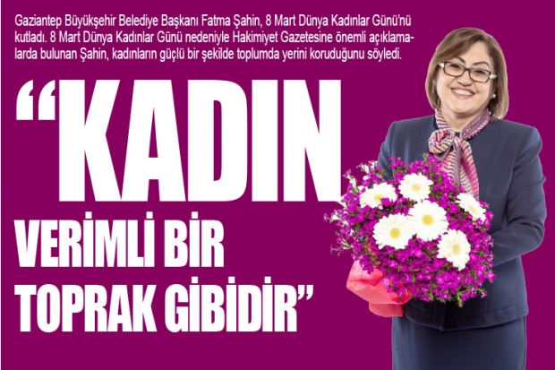 "KADIN VERİMLİ BİR  TOPRAK GİBİDİR"