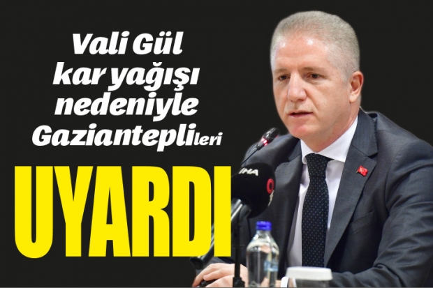 Vali Gül kar yağışı nedeniyle  Gazianteplileri uyardı