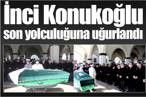 İnci Konukoğlu son yolculuğuna uğurlandı