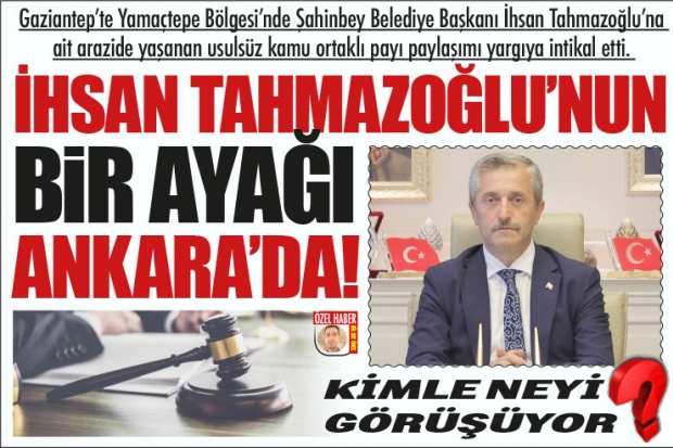 İHSAN TAHMAZOĞLU'NUN  BİR AYAĞI ANKARA'DA!