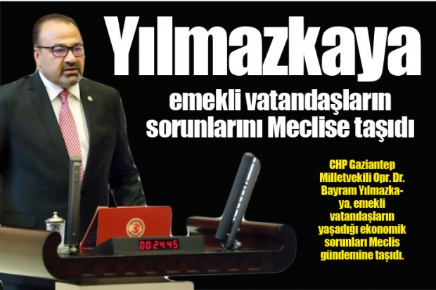 Yılmazkaya, emekli  vatandaşların sorunlarını Meclise taşıdı