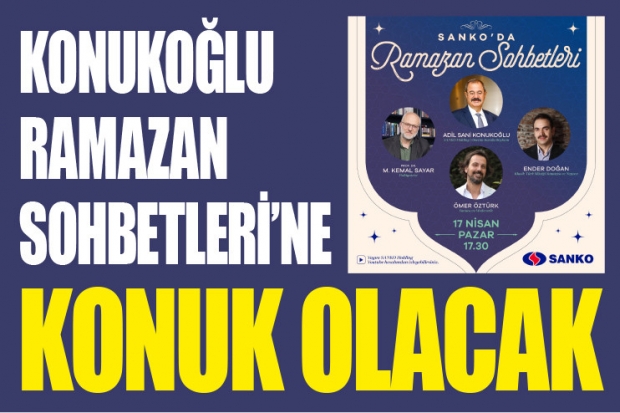 KONUKOĞLU RAMAZAN SOHBETLERİ’NE KONUK OLACAK