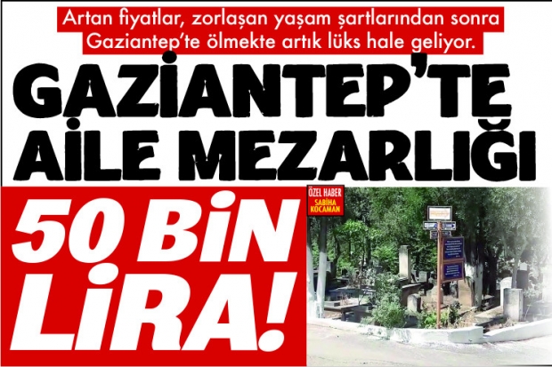 GAZİANTEP'TE AİLE MEZARLIĞI  50 BİN LİRA!