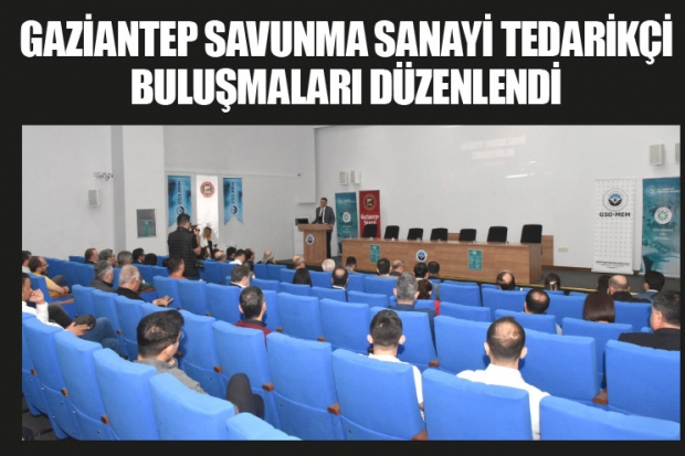 GAZİANTEP SAVUNMA SANAYİ TEDARİKÇİ BULUŞMALARI DÜZENLENDİ