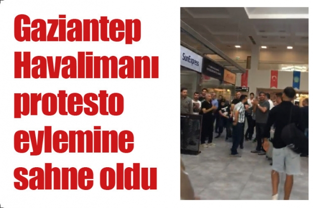 Gaziantep Havalimanı protesto  eylemine sahne oldu