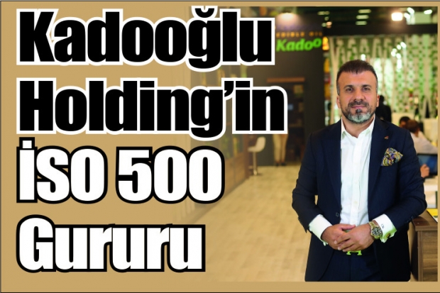 Kadooğlu Holding’in İSO 500 Gururu