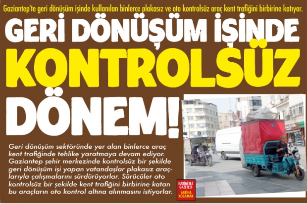 GERİ DÖNÜŞÜM İŞİNDE KONTROLSÜZ DÖNEM!