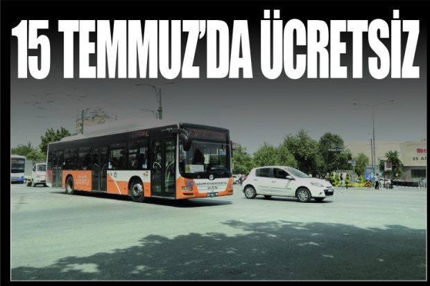 15 TEMMUZ’DA ÜCRETSİZ