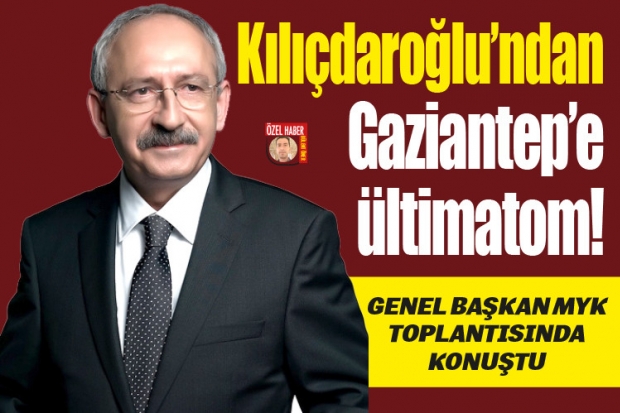 Kılıçdaroğlu'ndan Gaziantep'e ültimatom!