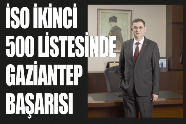 İSO İKİNCİ 500 LİSTESİNDE GAZİANTEP BAŞARISI