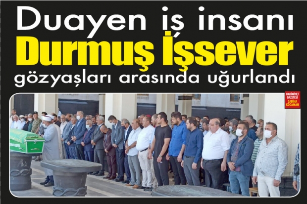 Duayen iş insanı Durmuş İşsever  gözyaşları arasında uğurlandı