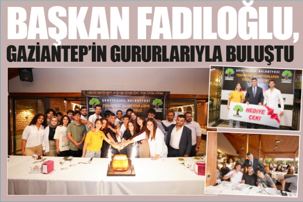 BAŞKAN FADILOĞLU, GAZİANTEP’İN GURURLARIYLA BULUŞTU