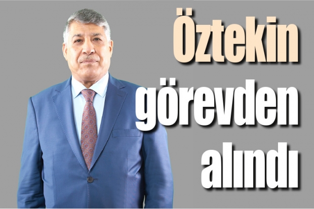 Öztekin görevden alındı