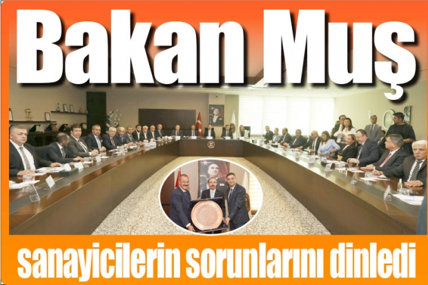 Bakan Muş, sanayicilerin sorunlarını dinledi