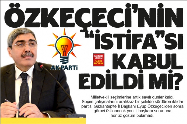 ÖZKEÇECİ'NİN "İSTİFA"SI  KABUL EDİLDİ Mİ?