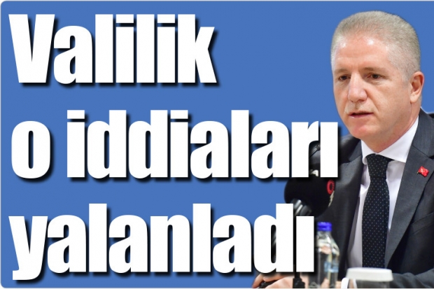 Valilik o iddiaları yalanladı