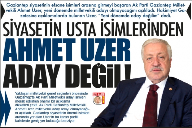 SİYASETİN USTA İSİMLERİNDEN AHMET UZER ADAY DEĞİL!