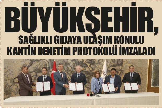 BÜYÜKŞEHİR, SAĞLIKLI GIDAYA ULAŞIM KONULU KANTİN DENETİM PROTOKOLÜ İMZALADI