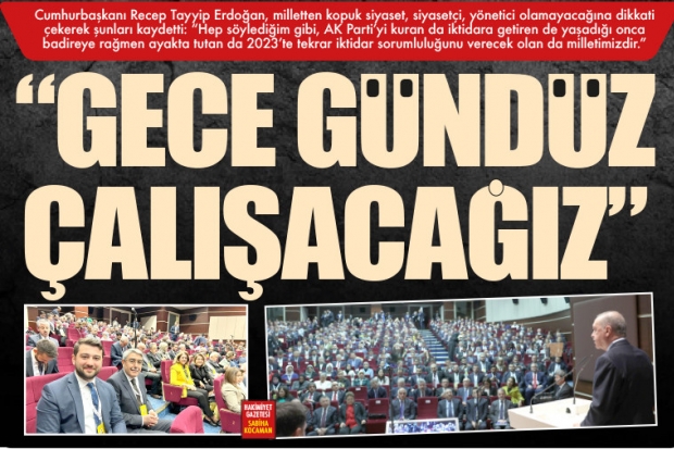 "GECE GÜNDÜZ ÇALIŞACAĞIZ"