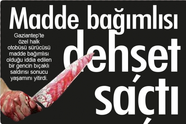 Madde bağımlısı dehşet saçtı