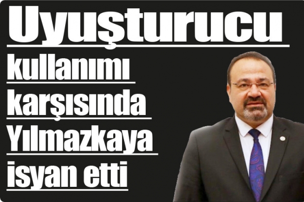 Uyuşturucu kullanımı karşısında Yılmazkaya isyan etti