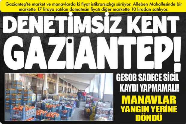 DENETİMSİZ KENT GAZİANTEP!