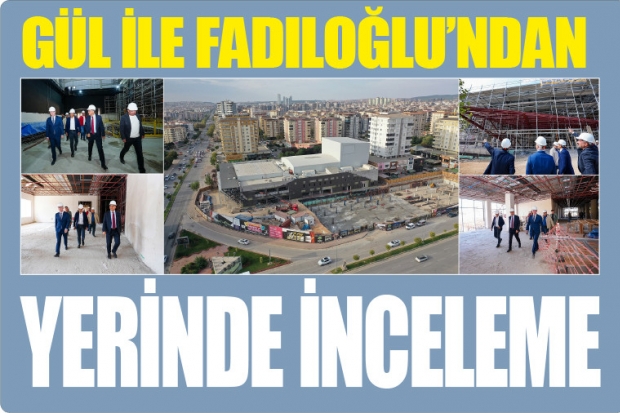 GÜL İLE FADILOĞLU'NDAN YERİNDE İNCELEME