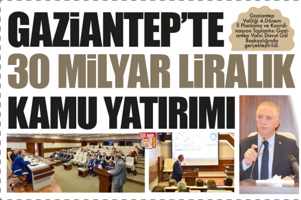 GAZİANTEP'TE 30 MİLYAR  LİRALIK KAMU YATIRIMI